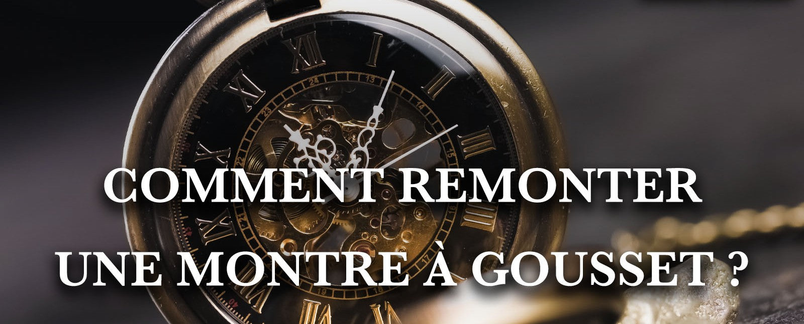 COMMENT REMONTER UNE MONTRE À GOUSSET ?