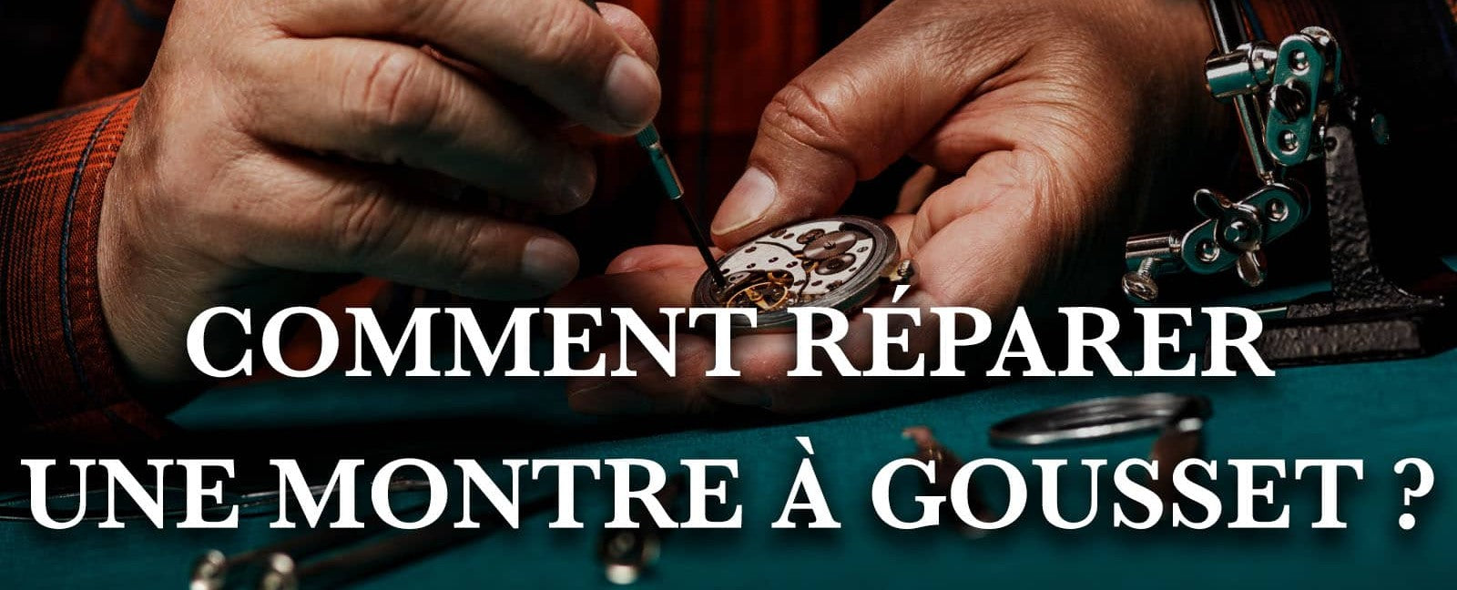 COMMENT RÉPARER UNE MONTRE À GOUSSET ?